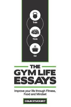 portada The Gym Life Essays: Improve your Life through Fitness, Food, and Mindset (en Inglés)