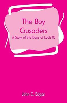 portada The Boy Crusaders: A Story of the Days of Louis IX (en Inglés)