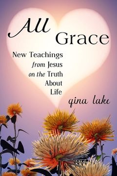 portada All Grace: New Teachings From Jesus on the Truth About Life (en Inglés)