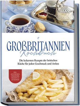 portada Großbritannien Kochbuch: Die Leckersten Rezepte der Britischen Küche für Jeden Geschmack und Anlass | Inkl. Aufstrichen, Fingerfood, Desserts & Getränken (en Alemán)