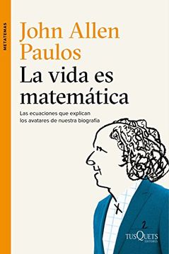 La Vida es Matematica: Las Ecuaciones que Explican los Avatares de Nuestra Biografia (in Spanish)