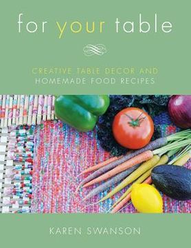 portada For Your Table: Creative Table Decor and Homemade Food Recipes (en Inglés)