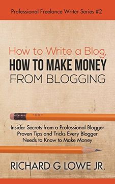 portada How to Write a Blog, How to Make Money from Blogging: Insider Secrets from a Professional Blogger Proven Tips and tricks Every Blogger Needs to Know to Make Money (Professional Freelance Writer)