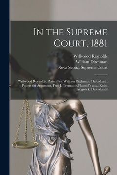 portada In the Supreme Court, 1881 [microform]: Wellwood Reynolds, Plaintiff Vs. William Ditchman, Defendant: Papers for Argument, Fred J. Tremaine, Plaintiff