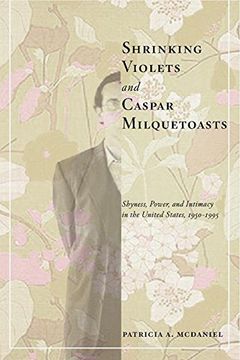 portada Shrinking Violets and Caspar Milquetoasts: Shyness, Power, and Intimacy in the United States, 1950-1995 (en Inglés)