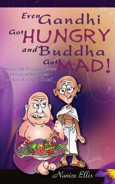 portada Even Gandhi Got Hungry and Budha Got Mad!: Discover the Essential Secrets of Living in Your Power - even in ?Everyday Chaos? (en Inglés)