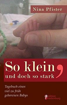 portada So Klein, Und Doch So Stark - Tagebuch Eines Viel Zu Fruh Geborenen Babys