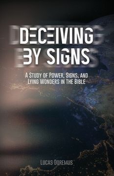 portada Deceiving by Signs: A Study of Power, Signs, and Lying Wonders in the Bible (en Inglés)