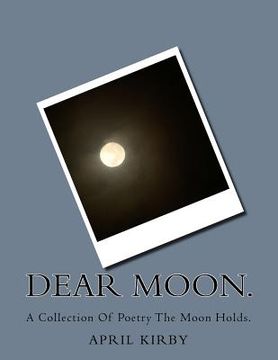 portada Dear Moon.: A Collection Of Poetry The Moon Holds. (en Inglés)