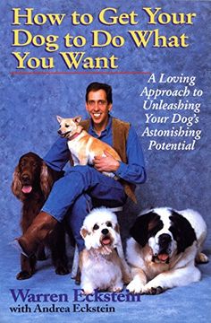 portada How to get Your dog to do What you Want: A Loving Approach to Unleashing Your Dog's Astonishing Potential 