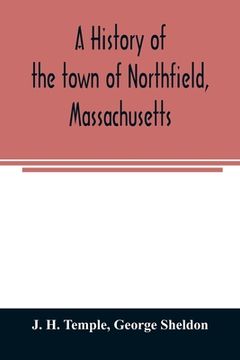 portada A history of the town of Northfield, Massachusetts: for 150 years, with an account of the prior occupation of the territory by the Squakheags: and wit (en Inglés)