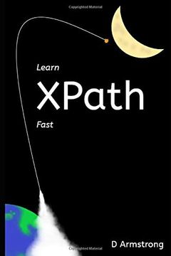 portada Learn Xpath Fast: A Beginner-Friendly, Exercise-Based Course for People who Want to use Xpath in Selenium, sql Server, Xquery or Anywhere Else (in English)