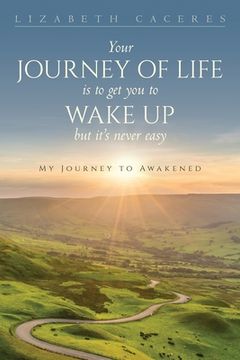 portada Your Journey of Life Is to Get You to Wake Up but It's Never Easy (en Inglés)