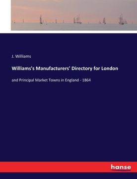 portada Williams's Manufacturers' Directory for London: and Principal Market Towns in England - 1864 (en Inglés)