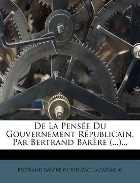 portada de la Pensée Du Gouvernement Républicain, Par Bertrand Barère (...)... (en Francés)