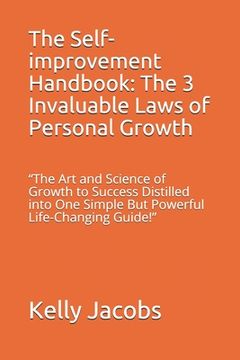 portada The Self-improvement Handbook: The 3 Invaluable Laws of Personal Growth: The Art and Science of Growth to Success Distilled into One Simple But Power (en Inglés)