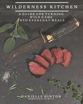 portada Wilderness Kitchen: A Guide For Turning Wild Game Into Everyday Meals (en Inglés)