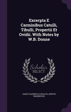 portada Excerpta E Carminibus Catulli, Tibulli, Propertii Et Ovidii. With Notes by W.B. Donne