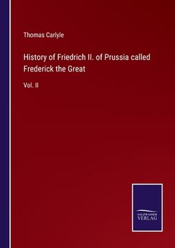 portada History of Friedrich II. of Prussia called Frederick the Great: Vol. II (en Inglés)