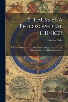 portada Strauss as a Philosophical Thinker: A Review of his Book, "The old Faith and the new Faith", and A Confutation of its Materialistic Views (en Inglés)