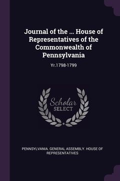 portada Journal of the ... House of Representatives of the Commonwealth of Pennsylvania: Yr.1798-1799 (en Inglés)