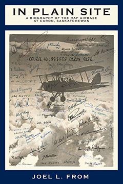 portada In Plain Site: A Biography of the raf Airbase at Caron, Saskatchewan