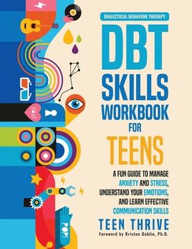 portada The dbt Skills Workbook for Teens: A fun Guide to Manage Anxiety and Stress, Understand Your Emotions and Learn Effective Communication Skills 