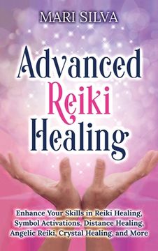 portada Advanced Reiki Healing: Enhance Your Skills in Reiki Healing, Symbol Activations, Distance Healing, Angelic Reiki, Crystal Healing, and More (in English)