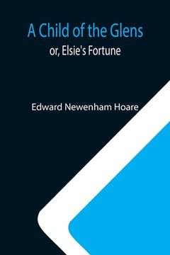 portada A Child of the Glens; or, Elsie's Fortune (en Inglés)