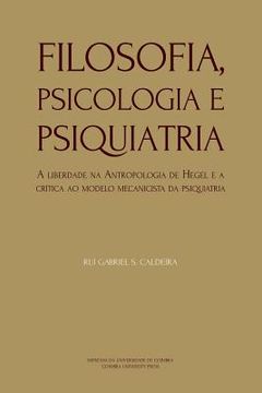 portada Filosofia, Psicologia e Psiquiatria: A liberdade na Antropologia de Hegel e a crítica ao modelo mecanicista da psiquiatria (en Portugués)