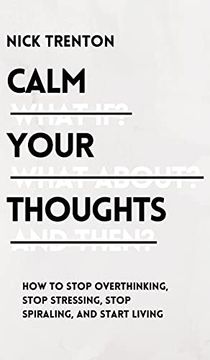 portada Calm Your Thoughts: Stop Overthinking, Stop Stressing, Stop Spiraling, and Start Living (en Inglés)