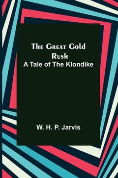 portada The Great Gold Rush: A Tale of the Klondike (en Inglés)