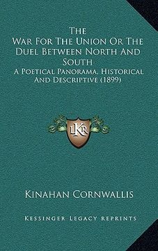 portada the war for the union or the duel between north and south: a poetical panorama, historical and descriptive (1899) (en Inglés)