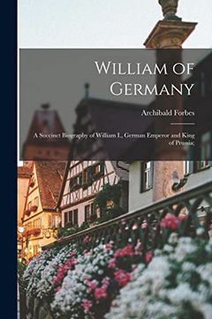 portada William of Germany: A Succinct Biography of William i. , German Emperor and King of Prussia; (in English)