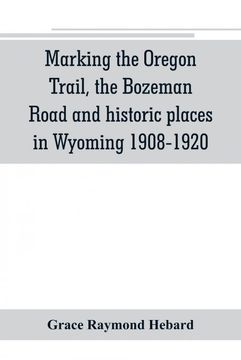 portada Marking the Oregon Trail the Bozeman Road and Historic Places in Wyoming 19081920 (en Inglés)