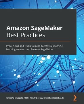 portada Amazon SageMaker Best Practices: Proven tips and tricks to build successful machine learning solutions on Amazon SageMaker (in English)