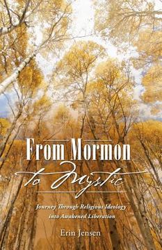 portada From Mormon to Mystic: Journey Through Religious Ideology into Awakened Liberation (en Inglés)