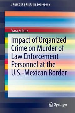 portada Impact of Organized Crime on Murder of Law Enforcement Personnel at the U.S.-Mexican Border (en Inglés)
