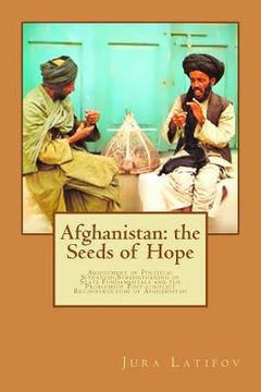portada Afghanistan: the Seeds of Hope: Adjustment of Political Situation, Strengthening of State Fundamentals and the Problems of Post-con (en Inglés)