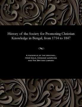 portada History of the Society for Promoting Christian Knowledge in Bengal, from 1714 to 1847 (en Inglés)