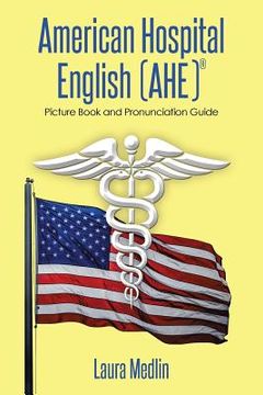 portada American Hospital English (Ahe): Picture Book and Pronunciation Guide (en Inglés)