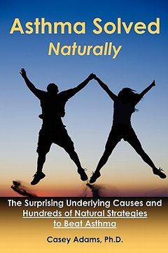 portada asthma solved naturally: the surprising underlying causes and hundreds of natural strategies to beat asthma (en Inglés)