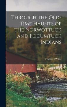 portada Through the Old-time Haunts of the Norwottuck and Pocumtuck Indians (en Inglés)