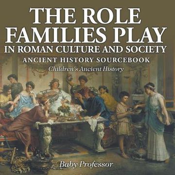 portada The Role Families Play in Roman Culture and Society - Ancient History Sourcebook Children's Ancient History (en Inglés)