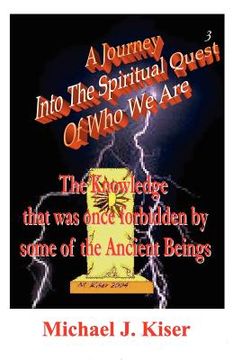 portada a journey into the spiritual quest of who we are - book 3 - the knowledge that was once forbidden by some of the ancient beings (in English)