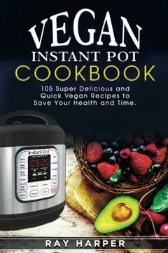portada The Vegan Instant Pot Cookbook: Plant Based Recipes, Fast, Easy, Delicious Instant Pot Recipes