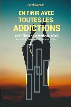portada En finir avec toutes les addictions: Les 5 piliers de la méthode ADIOS - Activation De l'Inconscient Orienté vers la Solution (en Francés)