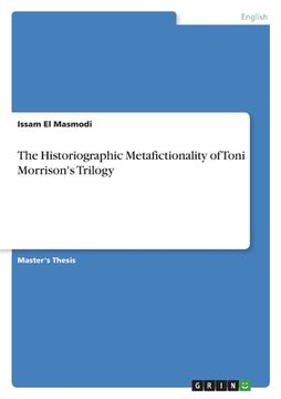 portada The Historiographic Metafictionality of Toni Morrison's Trilogy (en Inglés)