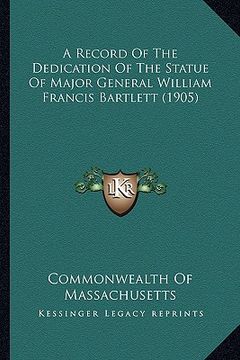 portada a record of the dedication of the statue of major general william francis bartlett (1905) (en Inglés)