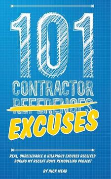 portada 101 Contractor Excuses: Real, Unbelievable, & Hilarious Excuses Received During My Recent Home Remodeling Project (en Inglés)